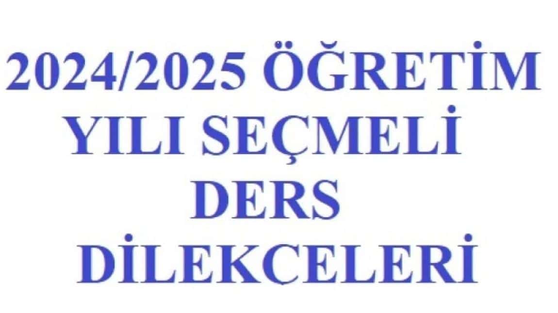 2024 / 2025 EĞİTİM ÖĞRETİM YILI SEÇMELİ DERS DİLEKÇELERİ